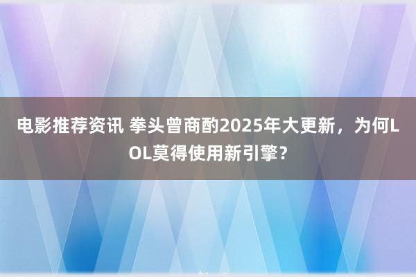 电影推荐资讯 拳头曾商酌2025年大更新，为何LOL莫得使用新引擎？