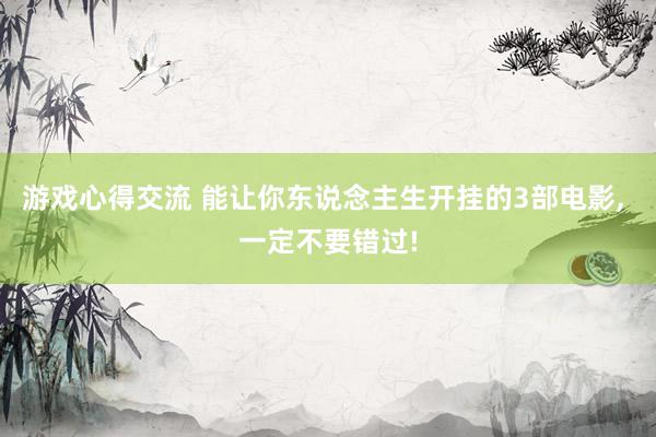 游戏心得交流 能让你东说念主生开挂的3部电影, 一定不要错过!