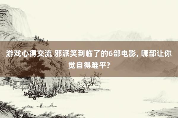 游戏心得交流 邪派笑到临了的6部电影, 哪部让你觉自得难平?