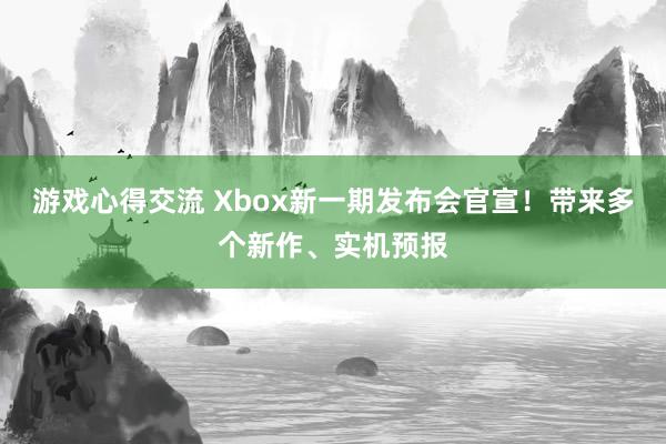 游戏心得交流 Xbox新一期发布会官宣！带来多个新作、实机预报