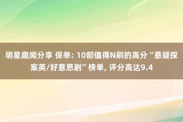 明星趣闻分享 保举: 10部值得N刷的高分“悬疑探案英/好意思剧”榜单, 评分高达9.4