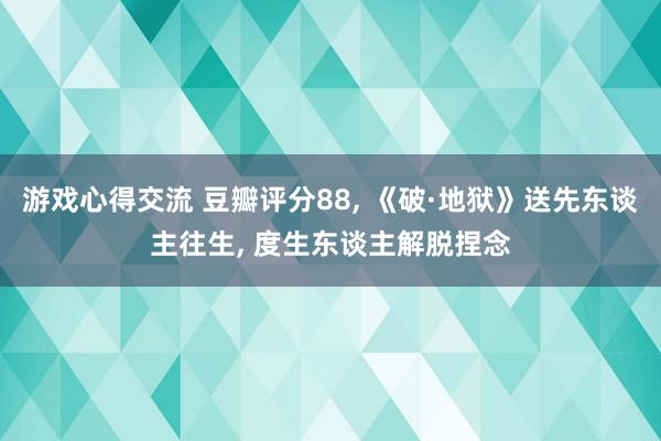 游戏心得交流 豆瓣评分88, 《破·地狱》送先东谈主往生, 度生东谈主解脱捏念