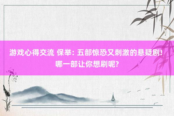 游戏心得交流 保举: 五部惊恐又刺激的悬疑剧! 哪一部让你想刷呢?