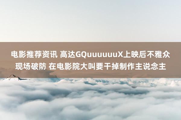 电影推荐资讯 高达GQuuuuuuX上映后不雅众现场破防 在电影院大叫要干掉制作主说念主