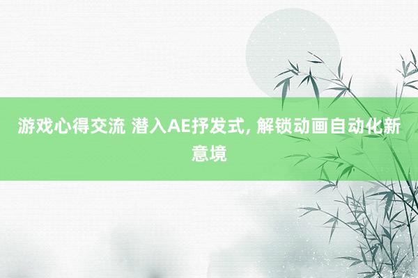 游戏心得交流 潜入AE抒发式, 解锁动画自动化新意境