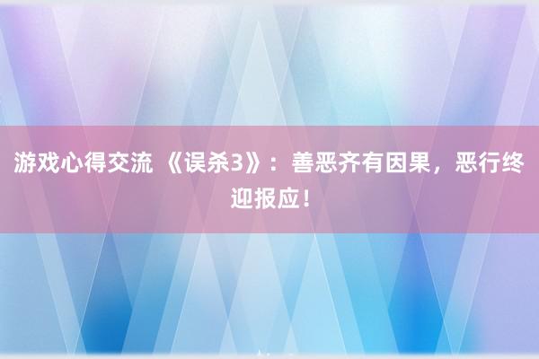 游戏心得交流 《误杀3》：善恶齐有因果，恶行终迎报应！